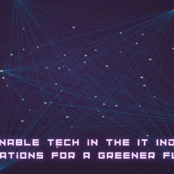 Sustainable Tech in the IT Industry: Innovations for a Greener Future